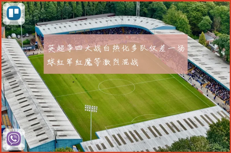 英超争四大战白热化多队仅差一场球红军红魔等激烈混战